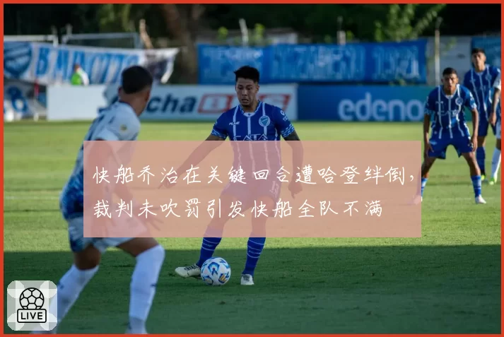 快船乔治在关键回合遭哈登绊倒，裁判未吹罚引发快船全队不满